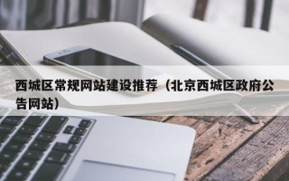 西城区常规网站建设推荐（北京西城区政府公告网站）