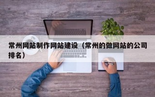 常州网站制作网站建设（常州的做网站的公司排名）