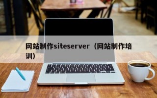 网站制作siteserver（网站制作培训）