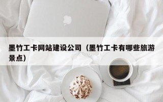 墨竹工卡网站建设公司（墨竹工卡有哪些旅游景点）